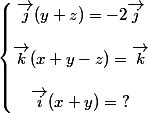 \left\lbrace\begin{matrix} \overrightarrow{j}(y+z) = -2\overrightarrow{j} \\ \\ \overrightarrow{k}(x+y-z) =\overrightarrow{k} \\ \\ \overrightarrow{i}(x+y) =\ ? \\ \end{matrix}\right.
